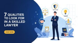 7 Qualities to Look for in a Skilled Lawyer